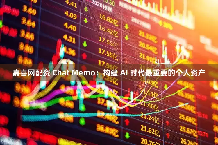 嘉喜网配资 Chat Memo：构建 AI 时代最重要的个人资产