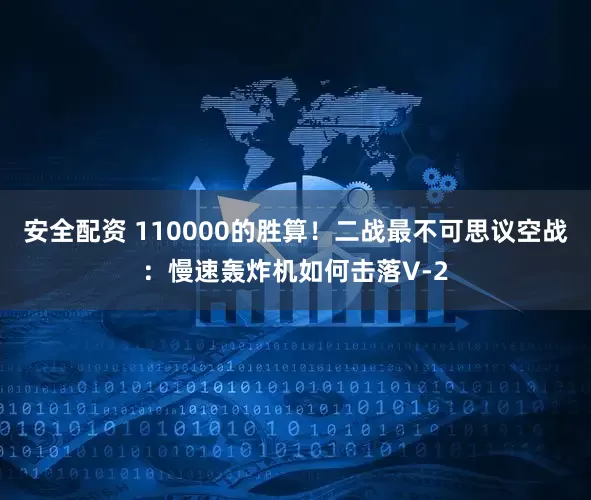 安全配资 110000的胜算！二战最不可思议空战：慢速轰炸机如何击落V-2