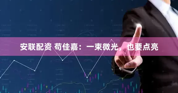 安联配资 苟佳嘉：一束微光，也要点亮